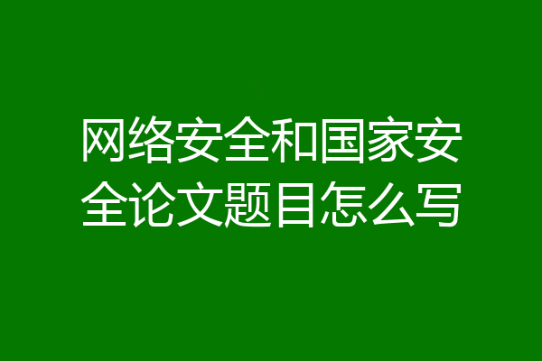 网络安全和国家安全论文题目怎么写