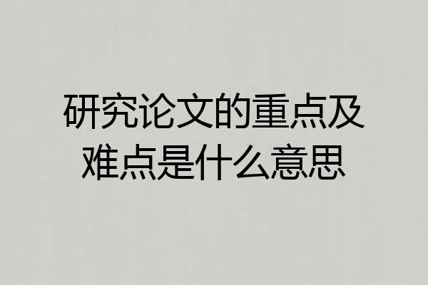 研究论文的重点及难点是什么意思