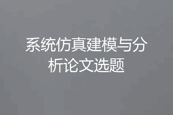 系统仿真建模与分析论文选题