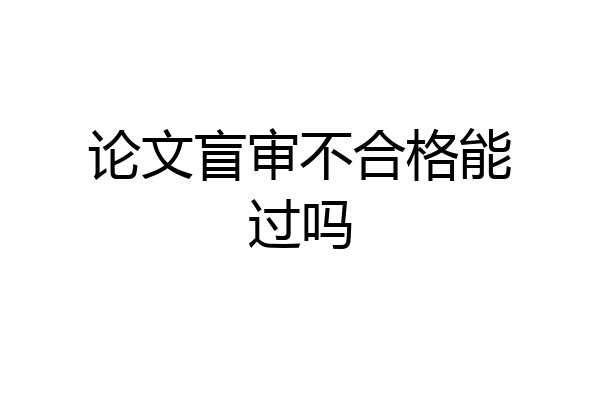 论文盲审不合格能过吗