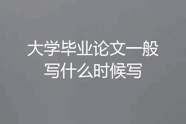 大学毕业论文一般写什么时候写