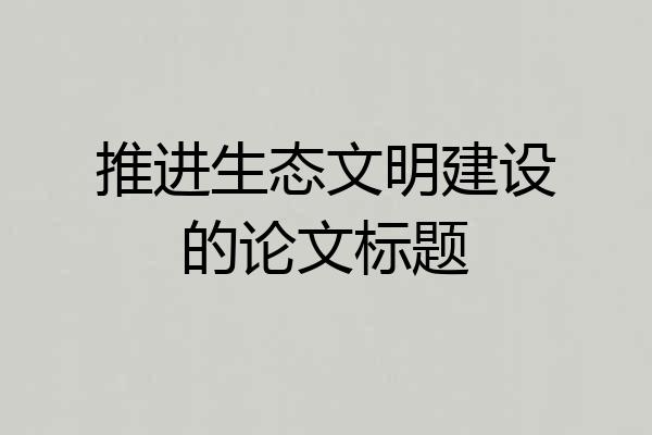 推进生态文明建设的论文标题