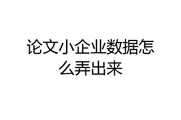 论文小企业数据怎么弄出来