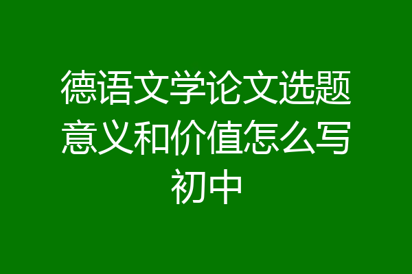德语文学论文选题意义和价值怎么写初中
