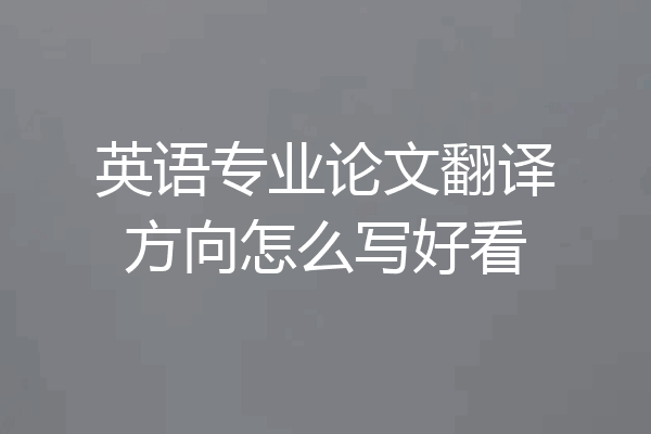英语专业论文翻译方向怎么写好看