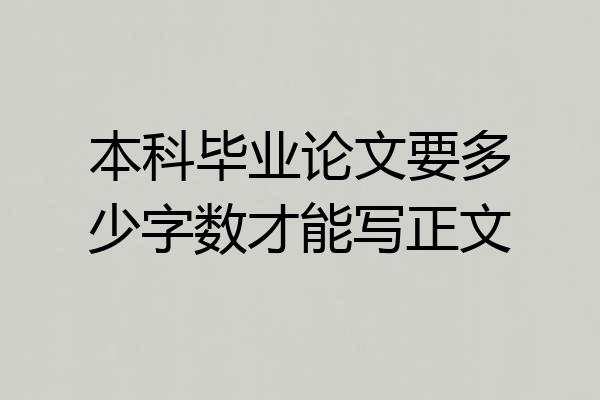 本科毕业论文要多少字数才能写正文