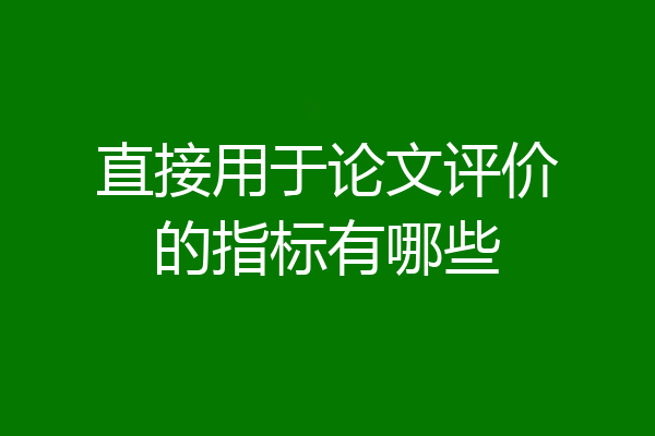 直接用于论文评价的指标有哪些