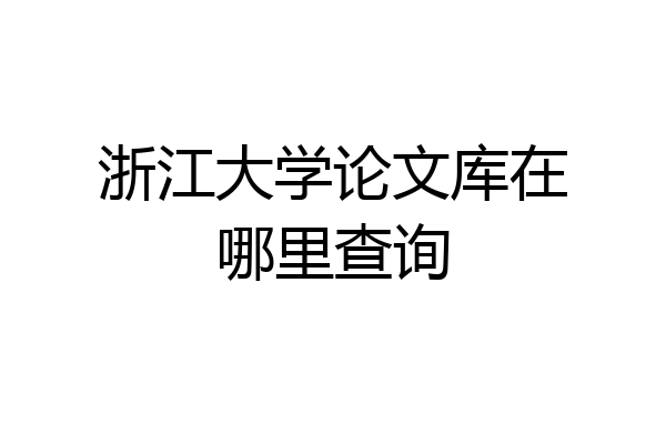 浙江大学论文库在哪里查询