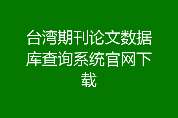 台湾期刊论文数据库查询系统官网下载