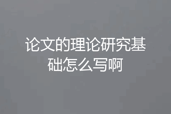 论文的理论研究基础怎么写啊