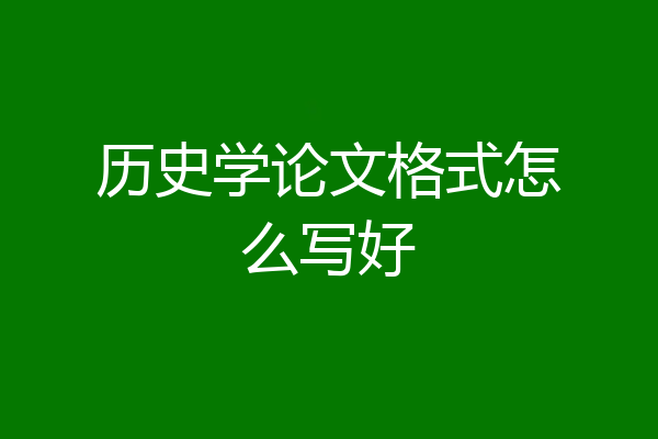 历史学论文格式怎么写好