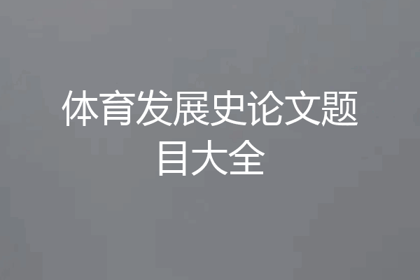 体育发展史论文题目大全