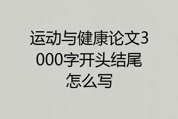 运动与健康论文3000字开头结尾怎么写