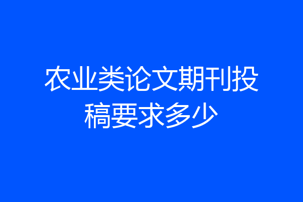 农业类论文期刊投稿要求多少