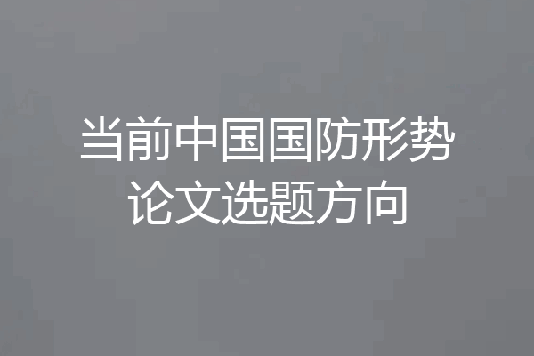 当前中国国防形势论文选题方向