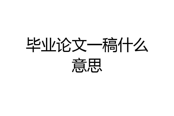 毕业论文一稿什么意思