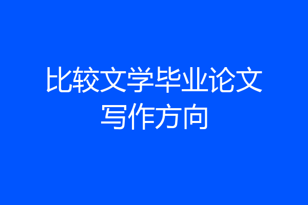 比较文学毕业论文写作方向