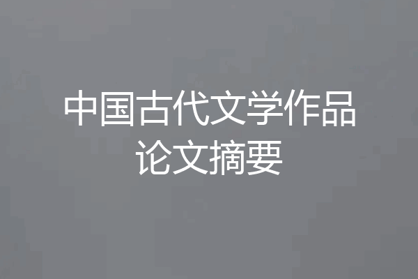 中国古代文学作品论文摘要