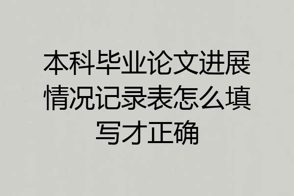 本科毕业论文进展情况记录表怎么填写才正确