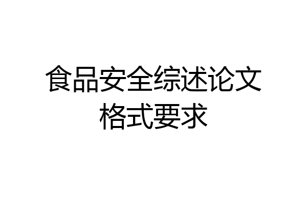 食品安全综述论文格式要求