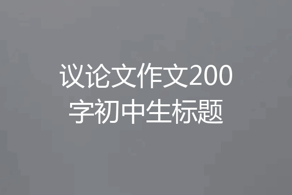 议论文作文200字初中生标题