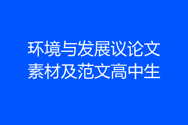 环境与发展议论文素材及范文高中生