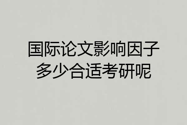 国际论文影响因子多少合适考研呢
