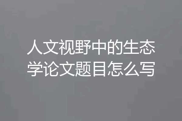 人文视野中的生态学论文题目怎么写