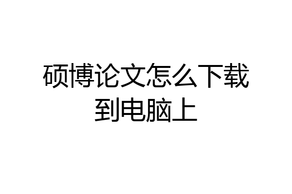 硕博论文怎么下载到电脑上