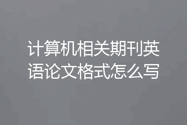 计算机相关期刊英语论文格式怎么写