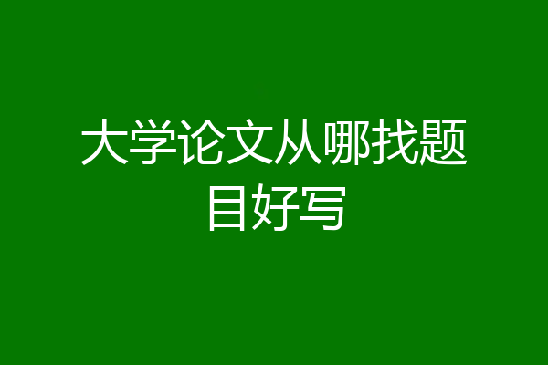大学论文从哪找题目好写
