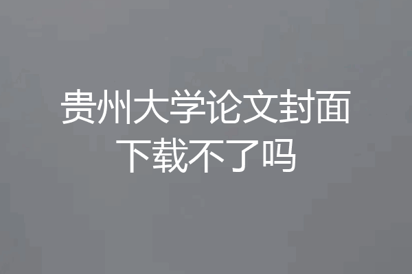 贵州大学论文封面下载不了吗