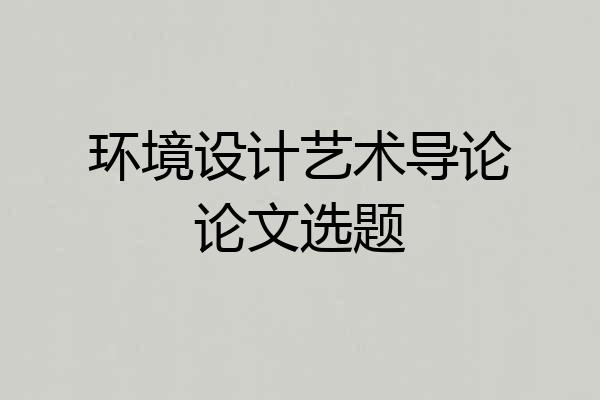 环境设计艺术导论论文选题
