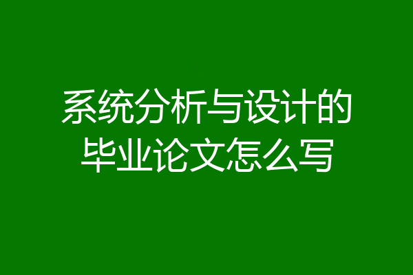 系统分析与设计的毕业论文怎么写