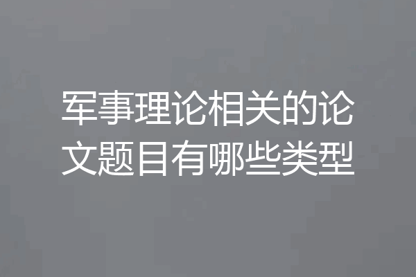 军事理论相关的论文题目有哪些类型
