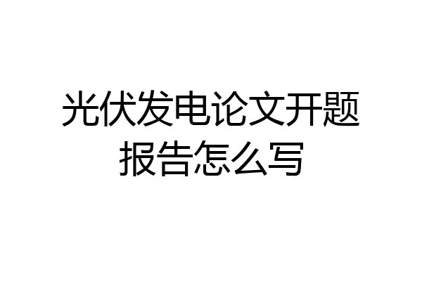 光伏发电论文开题报告怎么写