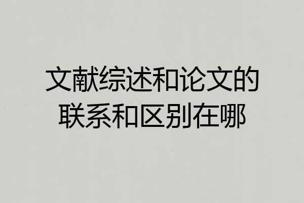 文献综述和论文的联系和区别在哪