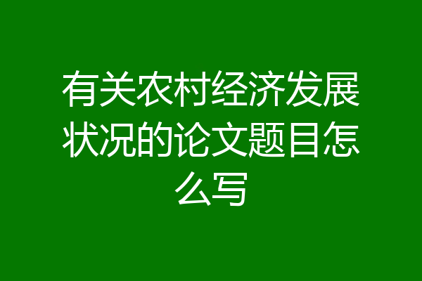 有关农村经济发展状况的论文题目怎么写