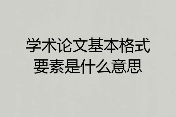 学术论文基本格式要素是什么意思