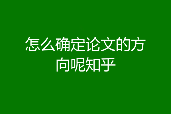 怎么确定论文的方向呢知乎