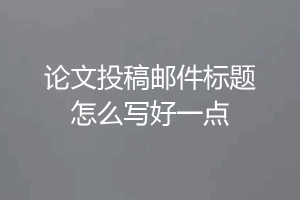 论文投稿邮件标题怎么写好一点