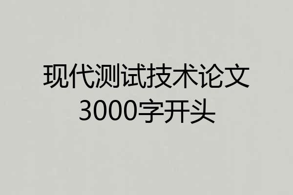 现代测试技术论文3000字开头