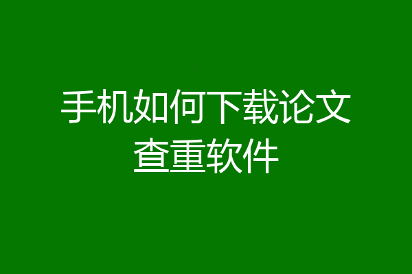 手机如何下载论文查重软件