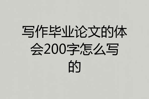 写作毕业论文的体会200字怎么写的