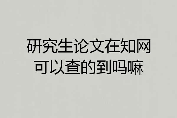研究生论文在知网可以查的到吗嘛
