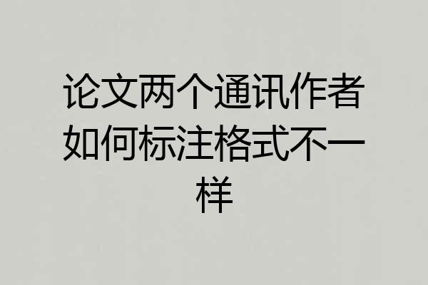 论文两个通讯作者如何标注格式不一样
