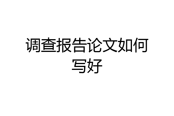 调查报告论文如何写好