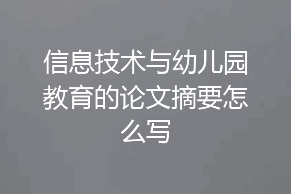 信息技术与幼儿园教育的论文摘要怎么写