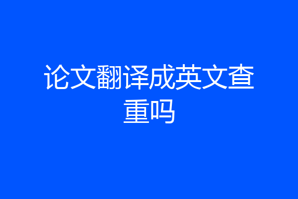 论文翻译成英文查重吗
