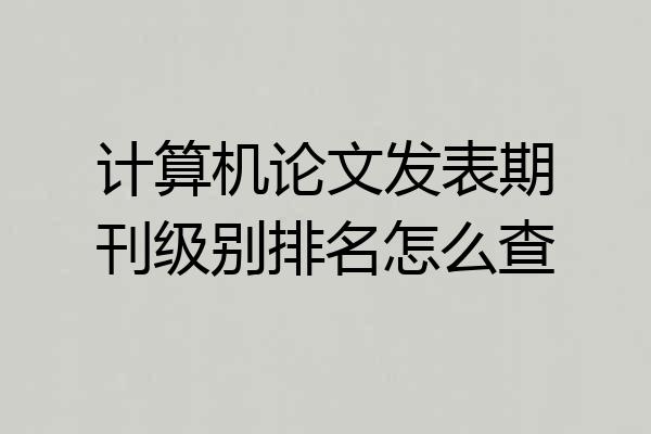 计算机论文发表期刊级别排名怎么查
